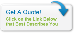 Get a Quote Today: Click on link below that best describes you Get a Quote Today